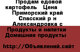 Продам едовой картофель › Цена ­ 18 - Приморский край, Спасский р-н, Александровка с. Продукты и напитки » Домашние продукты   